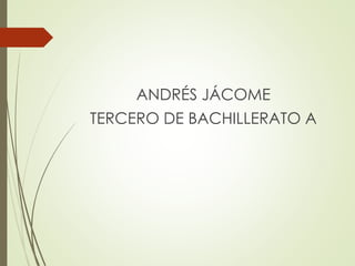 ANDRÉS JÁCOME
TERCERO DE BACHILLERATO A
 