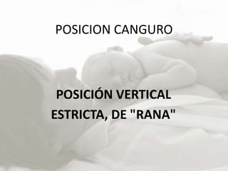 POSICION CANGURO
POSICIÓN VERTICAL
ESTRICTA, DE "RANA"
 