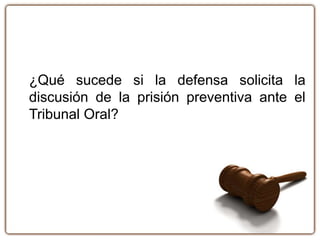 ¿Qué sucede si la defensa solicita la
discusión de la prisión preventiva ante el
Tribunal Oral?
 