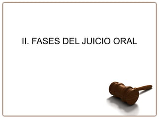 II. FASES DEL JUICIO ORAL
 