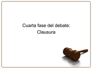 Cuarta fase del debate:
Clausura
 