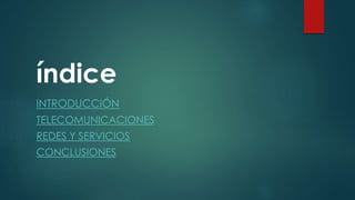 índice
INTRODUCCIÓN
TELECOMUNICACIONES
REDES Y SERVICIOS
CONCLUSIONES
 