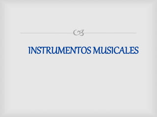 
INSTRUMENTOS MUSICALES