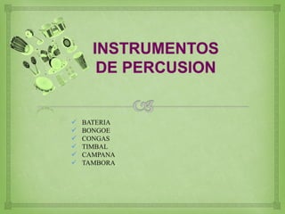  BATERIA
BONGOE
CONGAS
TIMBAL
CAMPANA
TAMBORA