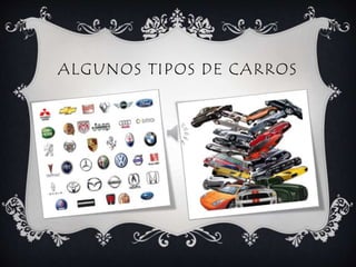 ALGUNOS TIPOS DE CARROS
 