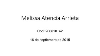 Melissa Atencia Arrieta
Cod: 200610_42
16 de septiembre de 2015
 