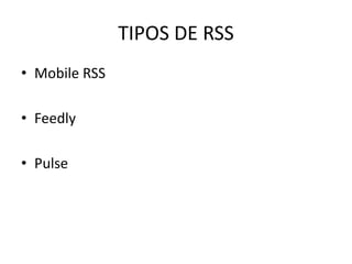 TIPOS DE RSS
• Mobile RSS
• Feedly
• Pulse