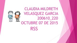 CLAUDIA MILDRETH
VELASQUEZ GARCIA
200610_220
OCTUBRE 07 DE 2015
RSS
 