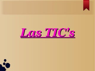 Las TIC'sLas TIC's
 