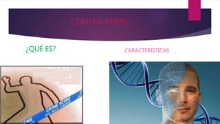 CONTRA PERFIL
¿QUÉ ES? CARACTERISTICAS
 