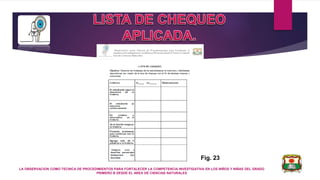 LA OBSERVACION COMO TECNICA DE PROCEDIMIENTOS PARA FORTALECER LA COMPETENCIA INVESTIGATIVA EN LOS NIÑOS Y NIÑAS DEL GRADO
PRIMERO B DESDE EL AREA DE CIENCIAS NATURALES
Fig. 23
 