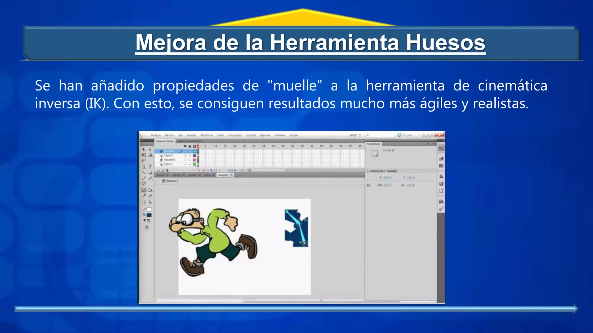 Mejora de la Herramienta Huesos
Se han añadido propiedades de "muelle" a la herramienta de cinemática
inversa (IK). Con esto, se consiguen resultados mucho más ágiles y realistas.
 