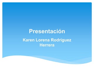 Presentación
Karen Lorena Rodríguez
Herrera
 
