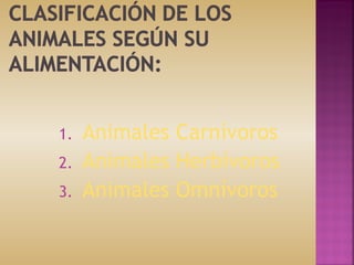 1. Animales Carnívoros
2. Animales Herbívoros
3. Animales Omnívoros