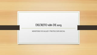 DECRETO 1681 DE 2015
MINISTERIO DE SALUD Y PROTECCION SOCIAL
 