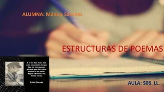 ALUMNA: Mónica Sánchez
ESTRUCTURAS DE POEMAS
AULA: S06. LL.
 