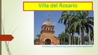Villa del Rosario
El turismo y la historia hace parte de nuestro patrimonio
 