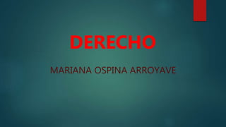 DERECHO
MARIANA OSPINA ARROYAVE
 