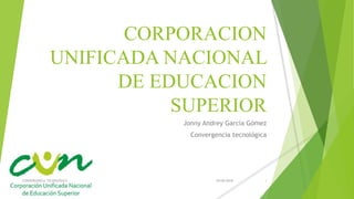 CORPORACION
UNIFICADA NACIONAL
DE EDUCACION
SUPERIOR
Jonny Andrey García Gómez
Convergencia tecnológica
19/09/2018CONVERGENCIA TECNOLOGICA 1
 