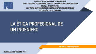 REPÚBLICA BOLIVARIANA DE VENEZUELA
MINISTERIO DEL PODER POPULAR PARA LA EDUCACIÓN UNIVERSITARIA
CIENCIA Y TECNOLOGÍA
INSTITUTO UNIVERSITARIO POLITÉCNICO “SANTIAGO MARIÑO”
EXTENSIÓN COL – CABIMAS
AUTORA: Mariangel Odor
CABIMAS, SEPTIEMBRE 2018
 