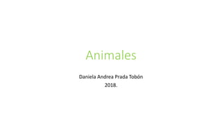 Animales
Daniela Andrea Prada Tobón
2018.
 