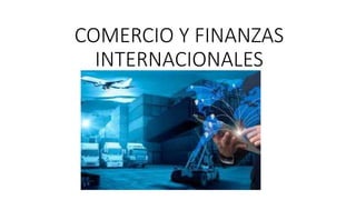 COMERCIO Y FINANZAS
INTERNACIONALES
 