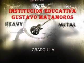 INSTITUCION EDUCATIVA GUSTAVO MATAMOROS GRADO 11 A 