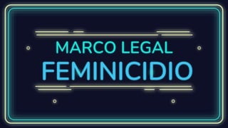 MARCO LEGAL
FEMINICIDIO
 