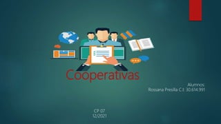 Cooperativas
Alumnos:
Rossana Presilla C.I: 30.614.991
CP 07
12/2021
 