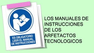 LOS MANUALES DE
INSTRUCCIONES
DE LOS
ARFETACTOS
TECNOLOGICOS
 