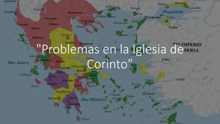 "Problemas en la Iglesia de
Corinto”
 