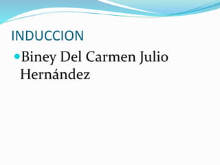 INDUCCION
Biney Del Carmen Julio
Hernández
 