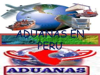ADUANAS EN
PERU
 
