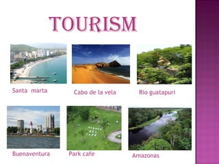 Tourism   Santa  marta Cabo de la vela Rio   guatapuri Buenaventura Park cafe Amazonas  
