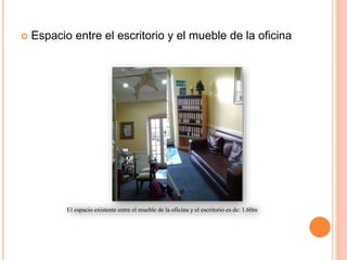  Espacio entre el escritorio y el mueble de la oficina
 Espacio entre el escritorio y el mueble de la oficina
El espacio existente entre el mueble de la oficina y el escritorio es de: 1.60m
 