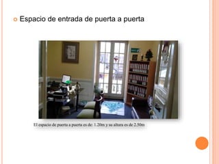  Espacio de entrada de puerta a puerta
 Espacio de entrada de puerta a puerta
El espacio de puerta a puerta es de: 1.20m y su altura es de 2.50m
 
