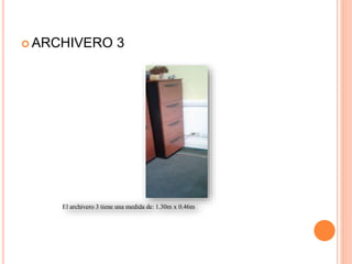  ARCHIVERO 3
 ARCHIVERO 3
El archivero 3 tiene una medida de: 1.30m x 0.46m
 