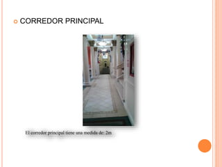  CORREDOR PRINCIPAL
 CORREDOR PRINCIPAL
El corredor principal tiene una medida de: 2m
 