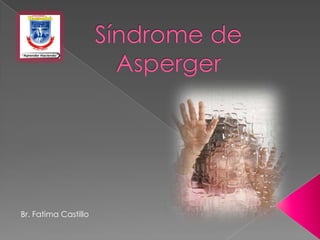 Síndrome de Asperger Br.Fatima Castillo  