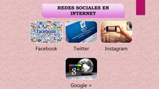 Facebook Twitter Instagram
Google +
REDES SOCIALES EN
INTERNET
 