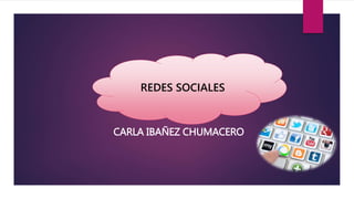 CARLA IBAÑEZ CHUMACERO
REDES SOCIALES
 