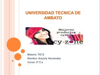 UNIVERSIDAD TECNICA DE
AMBATO
Materia: TIC’S
Nombre: Aracely Hernández
Curso: 2ª C.s
 