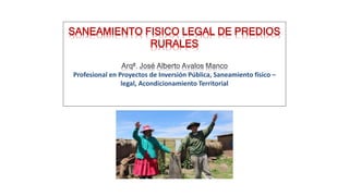 SANEAMIENTO FISICO LEGAL DE PREDIOS
RURALES
Profesional en Proyectos de Inversión Pública, Saneamiento físico –
legal, Acondicionamiento Territorial
 