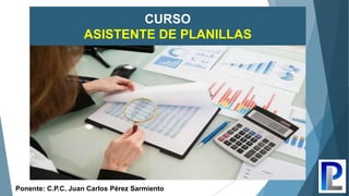 Base de cálculo
CURSO
ASISTENTE DE PLANILLAS
Ponente: C.P.C. Juan Carlos Pérez Sarmiento
 