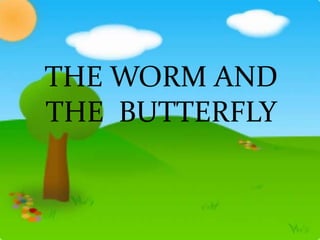 THE WORM AND THE  BUTTERFLY 