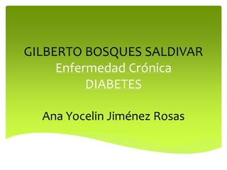 GILBERTO BOSQUES SALDIVAR
Enfermedad Crónica
DIABETES
Ana Yocelin Jiménez Rosas
 
