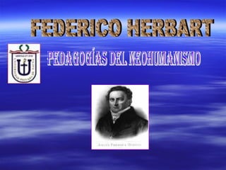 PEDAGOGÍAS DEL NEOHUMANISMO FEDERICO HERBART 