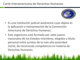 Corte Interamericana de Derechos Humanos




 • Es una institución judicial autónoma cuyo objeto es
   la aplicación e int...