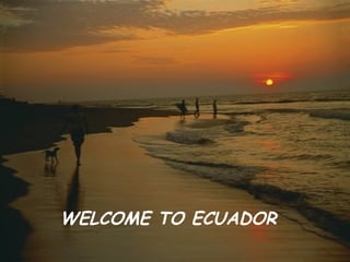WELCOME TO ECUADOR 