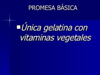 PROMESA BÁSICA Única gelatina con  vitaminas vegetales 